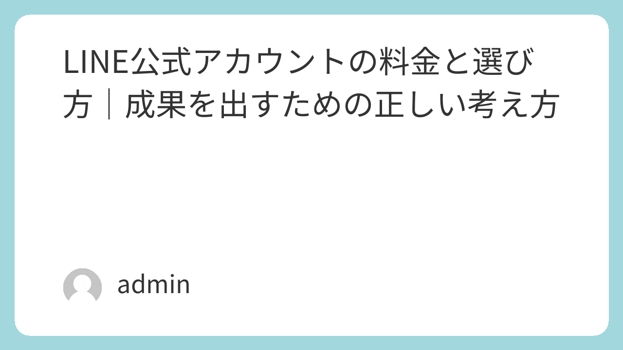 LINE公式アカウントの料金と選び方｜成果を出すための正しい考え方